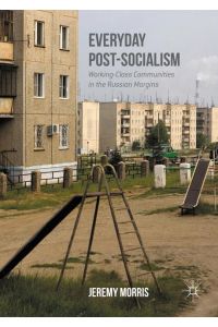 Everyday Post-Socialism  - Working-Class Communities in the Russian Margins