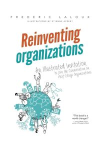 Reinventing Organizations  - An Illustrated Invitation to Join the Conversation on Next-Stage Organizations
