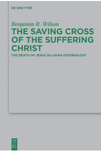 The Saving Cross of the Suffering Christ  - The Death of Jesus in Lukan Soteriology