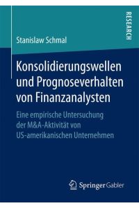 Konsolidierungswellen und Prognoseverhalten von Finanzanalysten  - Eine empirische Untersuchung der M&A-Aktivität von US-amerikanischen Unternehmen
