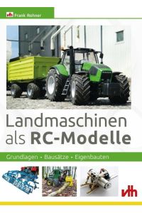 Landmaschinen als RC-Modelle  - Grundlagen - Bausätze - Eigenbauten
