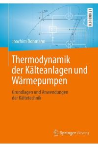 Thermodynamik der Kälteanlagen und Wärmepumpen  - Grundlagen und Anwendungen der Kältetechnik