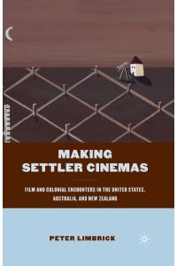 Making Settler Cinemas  - Film and Colonial Encounters in the United States, Australia, and New Zealand