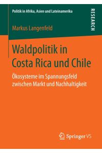 Waldpolitik in Costa Rica und Chile  - Ökosysteme im Spannungsfeld zwischen Markt und Nachhaltigkeit