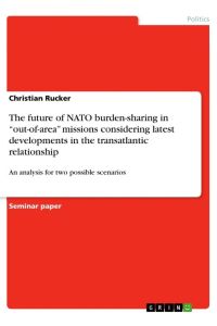 The future of NATO burden-sharing in ¿out-of-area¿ missions considering latest developments in the transatlantic relationship  - An analysis for two possible scenarios