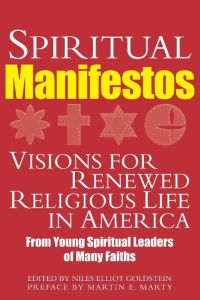 Spiritual Manifestos  - Visions for Renewed Religious Life in America from Young Spiritual Leaders of Many Faiths