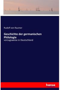 Geschichte der germanischen Philologie  - vorzugsweise in Deutschland