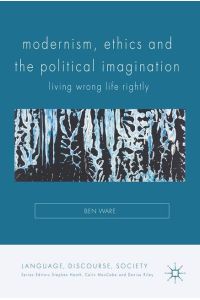 Modernism, Ethics and the Political Imagination  - Living Wrong Life Rightly