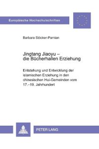 Jingtang Jiaoyu - die Bücherhallen Erziehung  - Entstehung und Entwicklung der islamischen Erziehung in den chinesischen Hui-Gemeinden vom 17.-19. Jahrhundert