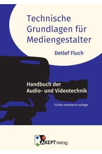 Technische Grundlagen für Mediengestalter  - Handbuch der Audio- und Videotechnik | Fünfte erweiterte Auflage