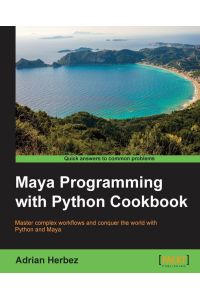 Maya Programming with Python Cookbook - Master complex workflows and conquer the world with Python and Maya