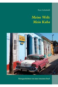 Meine Welt: Mein Kuba  - Reisegeschichten von einer einsamen Insel
