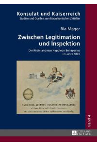 Zwischen Legitimation und Inspektion  - Die Rheinlandreise Napoleon Bonapartes im Jahre 1804