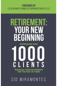 Retirement  - Your New Beginning: Leveraging Over 1000 Clients Through Their Retirement for the Past 20 Years