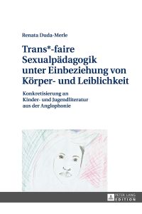 Trans*-faire Sexualpädagogik unter Einbeziehung von Körper- und Leiblichkeit  - Konkretisierung an Kinder- und Jugendliteratur aus der Anglophonie
