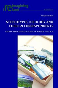 Stereotypes, Ideology and Foreign Correspondents  - German Media Representations of Ireland, 1946¿2010