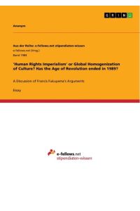 'Human Rights Imperialism' or Global Homogenization of Culture? Has the Age of Revolution ended in 1989?  - A Discussion of Francis Fukuyama's Arguments