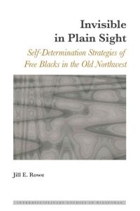 Invisible in Plain Sight  - Self-Determination Strategies of Free Blacks in the Old Northwest
