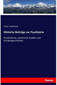 Klinische Beiträge zur Psychiatrie  - Physikalische, statistische Studien und Krankengeschichten