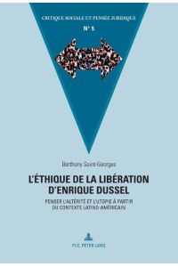 L¿éthique de la libération d¿Enrique Dussel  - Penser l¿altérité et l¿utopie à partir du contexte latino-américain