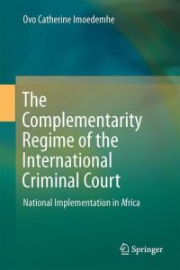 The Complementarity Regime of the International Criminal Court  - National Implementation in Africa