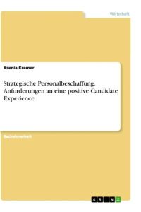 Strategische Personalbeschaffung. Anforderungen an eine positive Candidate Experience