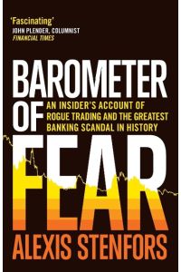 Barometer of Fear  - An Insider's Account of Rogue Trading and the Greatest Banking Scandal in History