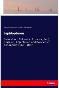 Lepidopteren  - Reise durch Colombia, Ecuador, Perú, Brasilien, Argentinien und Bolivien in den Jahren 1868 - 1877