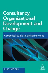 Consultancy, Organizational Development and Change  - A Practical Guide to Delivering Value