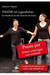 Theater mit Jugendlichen  - Ein Handbuch aus der Praxis für die Praxis