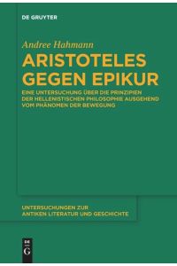 Aristoteles gegen Epikur  - Eine Untersuchung über die Prinzipien der hellenistischen Philosophie ausgehend vom Phänomen der Bewegung