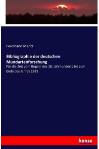Bibliographie der deutschen Mundartenforschung  - Für die Zeit vom Beginn des 18. Jahrhunderts bis zum Ende des Jahres 1889