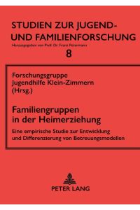 Familiengruppen in der Heimerziehung  - Eine empirische Studie zur Entwicklung und Differenzierung von Betreuungsmodellen