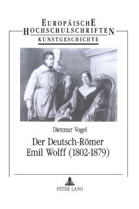 Der Deutsch-Römer Emil Wolff (1802-1879)  - Bildhauer, Antikenrestaurator und Kunstagent