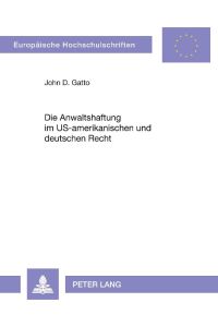 Die Anwaltshaftung im US-amerikanischen und deutschen Recht  - Eine rechtsvergleichende Untersuchung der zivilrechtlichen Anwaltspflichten im Anwalt-Mandant-Verhältnis