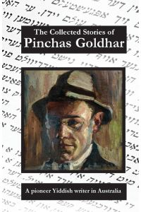 The Collected Stories of Pinchas Goldhar  - A Pioneer Yiddish Writer in Australia
