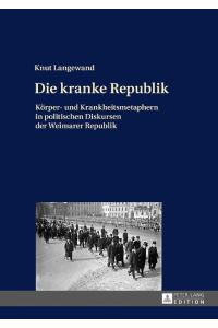 Die kranke Republik  - Körper- und Krankheitsmetaphern in politischen Diskursen der Weimarer Republik