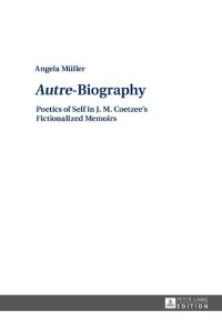 «Autre»-Biography  - Poetics of Self in J. M. Coetzee¿s Fictionalized Memoirs