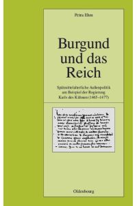Burgund und das Reich  - Spätmittelalterliche Außenpolitik am Beispiel der Regierung Karls des Kühnen (1465-1477)