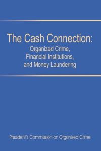 The Cash Connection  - Organized Crime, Financial Institutions, and Money Laundering. Interim Report to the President and the Attorney Genera