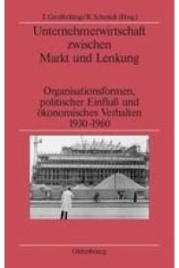 Unternehmerwirtschaft zwischen Markt und Lenkung  - Organisationsformen, politischer Einfluss und ökonomisches Verhalten 1930¿1960