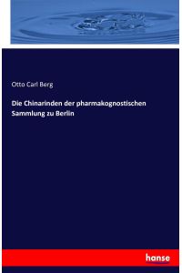 Die Chinarinden der pharmakognostischen Sammlung zu Berlin