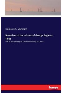 Narratives of the mission of George Bogle to Tibet  - and of the journey of Thomas Manning to Lhasa
