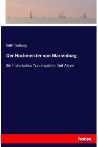 Der Hochmeister von Marienburg  - Ein historisches Trauerspiel in fünf Akten