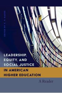 Leadership, Equity, and Social Justice in American Higher Education  - A Reader