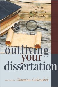 Outliving Your Dissertation  - A Guide for Students and Faculty
