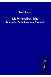 Die Unterleibsbrüche  - Anatomie, Pathologie und Therapie