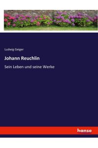 Johann Reuchlin  - Sein Leben und seine Werke