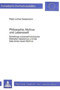 Philosophie, Mythos und Lebenswelt  - Schellings universalhistorischer Weltalter-Idealismus und die Idee eines neuen Mythos