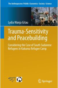 Trauma-sensitivity and Peacebuilding  - Considering the Case of South Sudanese Refugees in Kakuma Refugee Camp